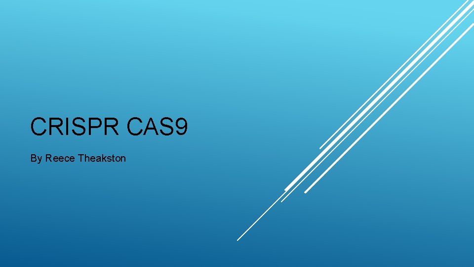 CRISPR CAS 9 By Reece Theakston 