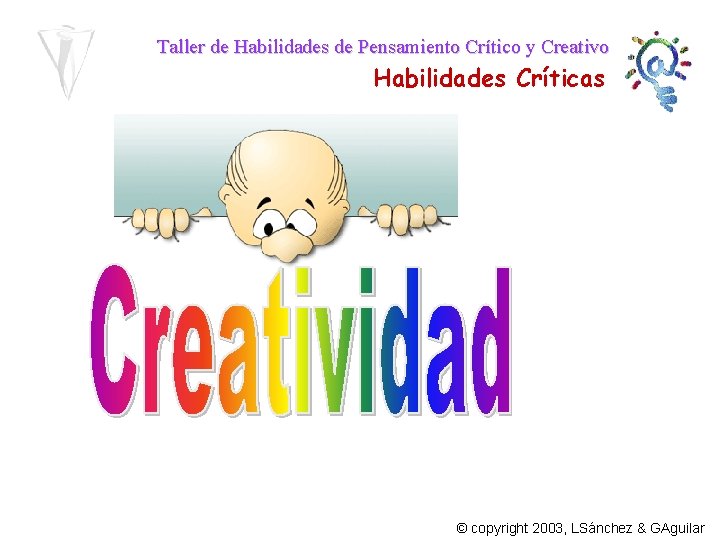 Taller de Habilidades de Pensamiento Crítico y Creativo Habilidades Críticas © copyright 2003, LSánchez