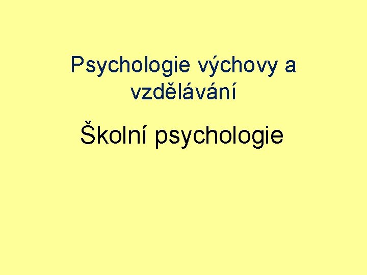 Psychologie výchovy a vzdělávání Školní psychologie 