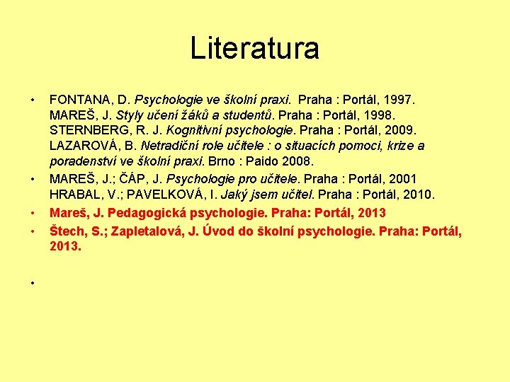 Literatura • • • FONTANA, D. Psychologie ve školní praxi. Praha : Portál, 1997.