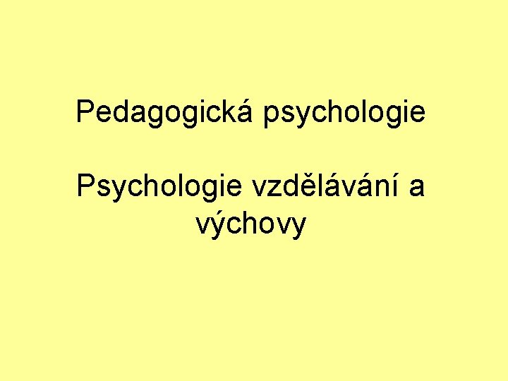 Pedagogická psychologie Psychologie vzdělávání a výchovy 
