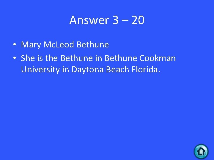 Answer 3 – 20 • Mary Mc. Leod Bethune • She is the Bethune