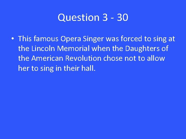 Question 3 - 30 • This famous Opera Singer was forced to sing at
