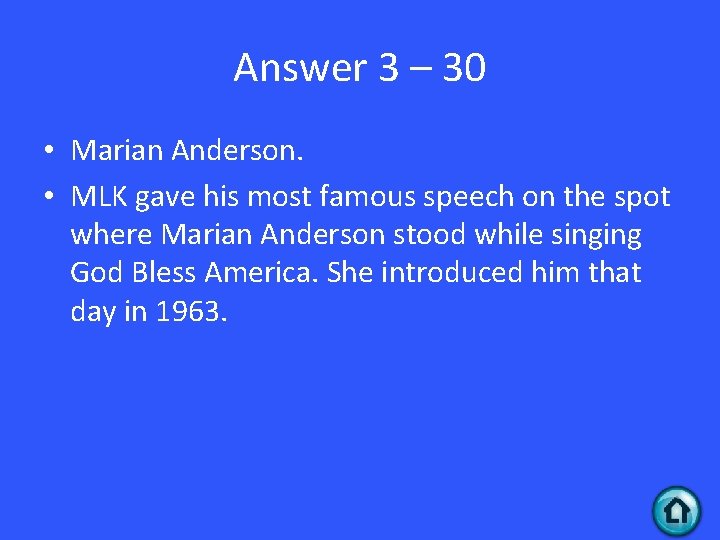 Answer 3 – 30 • Marian Anderson. • MLK gave his most famous speech