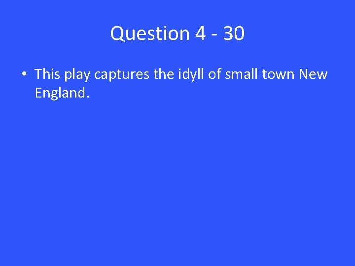 Question 4 - 30 • This play captures the idyll of small town New