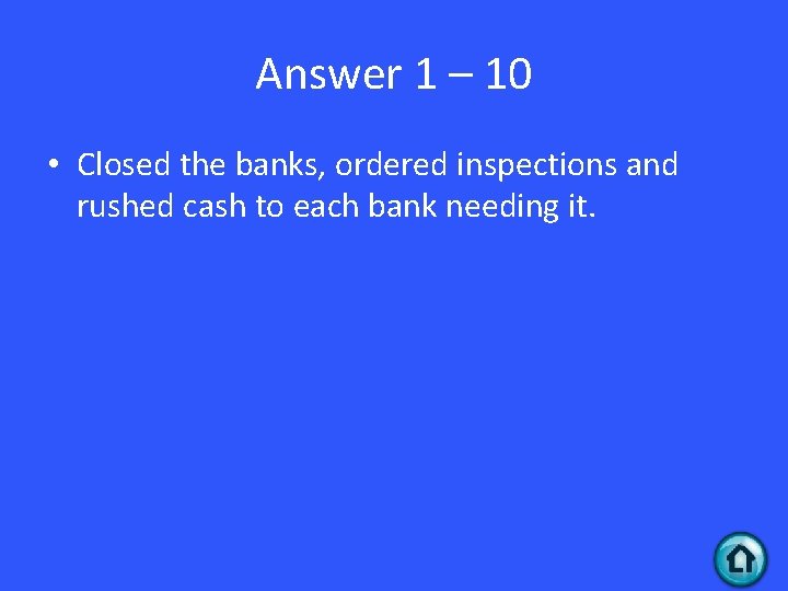 Answer 1 – 10 • Closed the banks, ordered inspections and rushed cash to