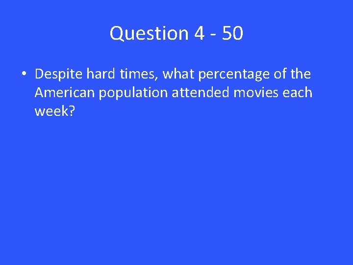 Question 4 - 50 • Despite hard times, what percentage of the American population