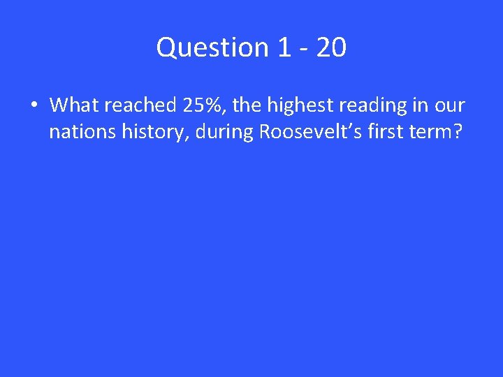 Question 1 - 20 • What reached 25%, the highest reading in our nations