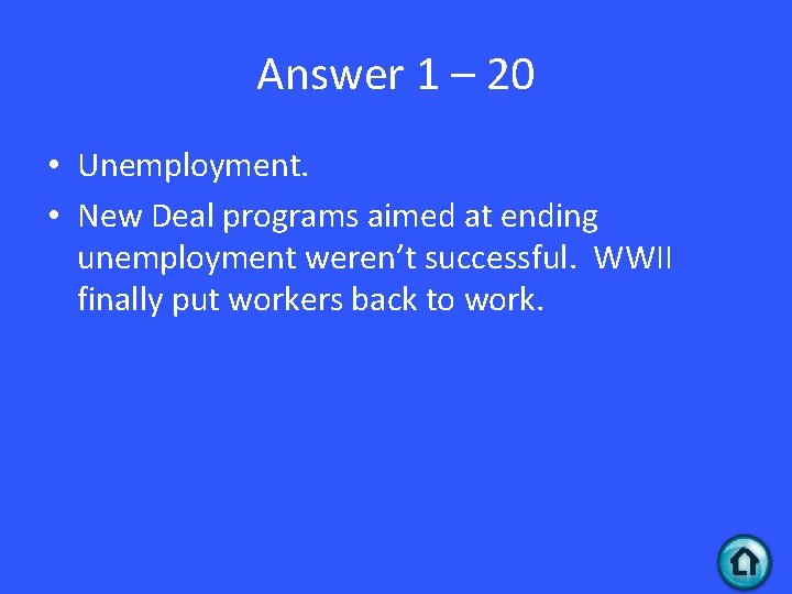 Answer 1 – 20 • Unemployment. • New Deal programs aimed at ending unemployment