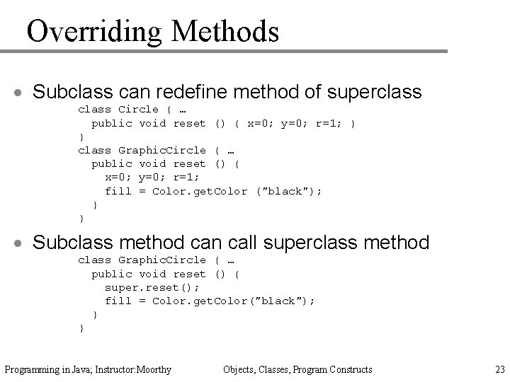 Overriding Methods · Subclass can redefine method of superclass Circle { … public void