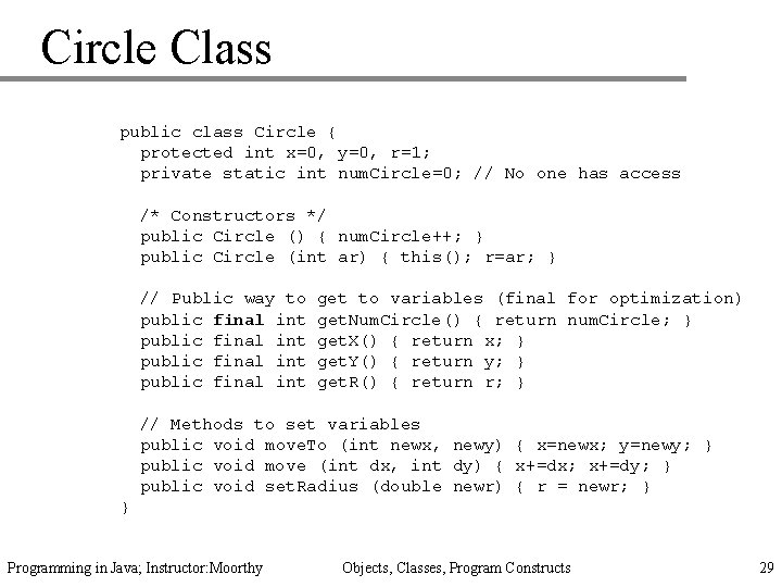 Circle Class public class Circle { protected int x=0, y=0, r=1; private static int