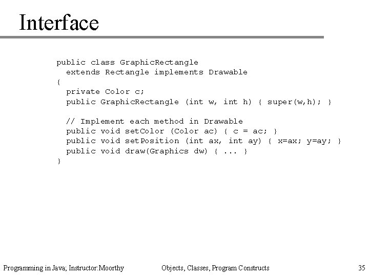 Interface public class Graphic. Rectangle extends Rectangle implements Drawable { private Color c; public