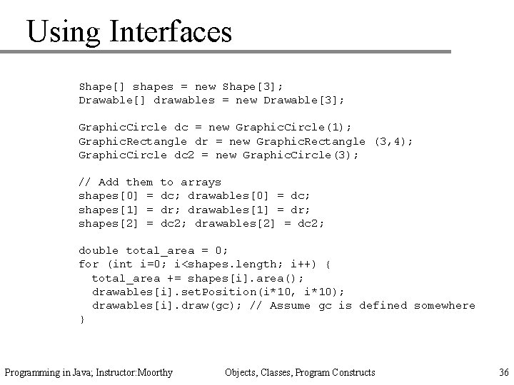 Using Interfaces Shape[] shapes = new Shape[3]; Drawable[] drawables = new Drawable[3]; Graphic. Circle