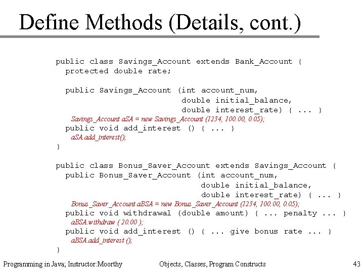 Define Methods (Details, cont. ) public class Savings_Account extends Bank_Account { protected double rate;