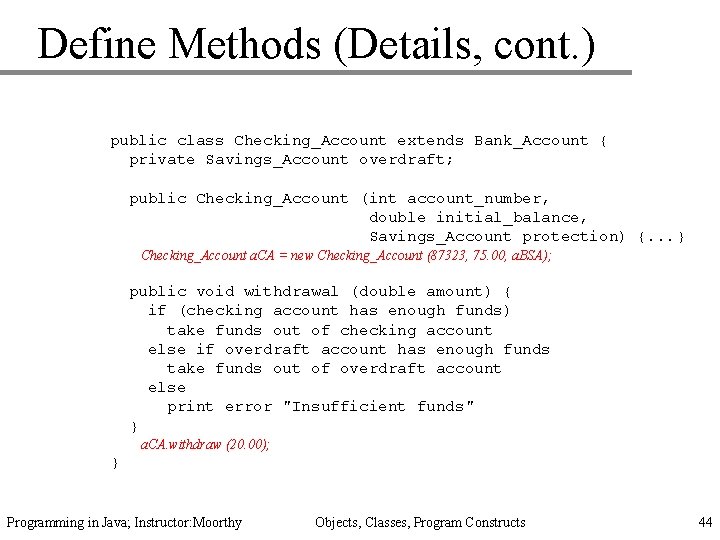 Define Methods (Details, cont. ) public class Checking_Account extends Bank_Account { private Savings_Account overdraft;