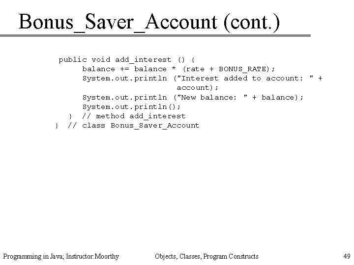 Bonus_Saver_Account (cont. ) public void add_interest () { balance += balance * (rate +