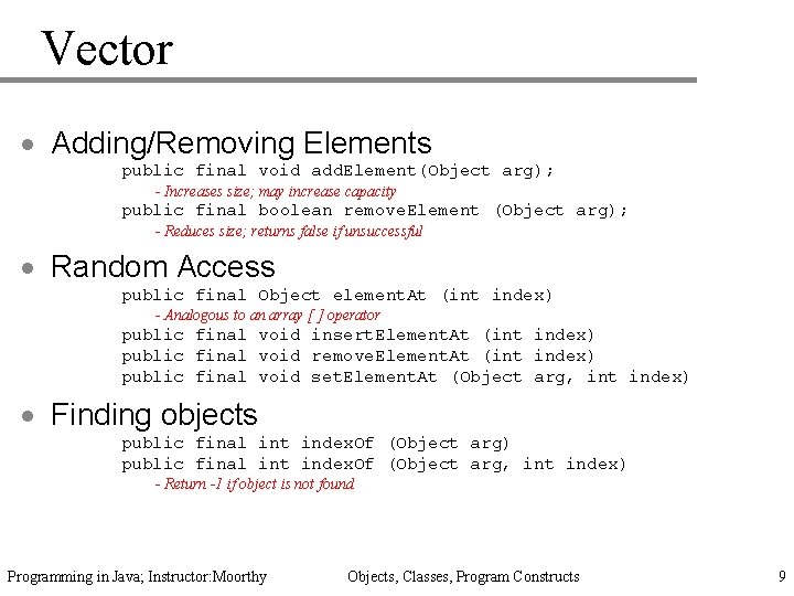 Vector · Adding/Removing Elements public final void add. Element(Object arg); - Increases size; may