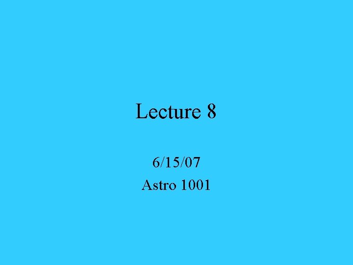 Lecture 8 6/15/07 Astro 1001 