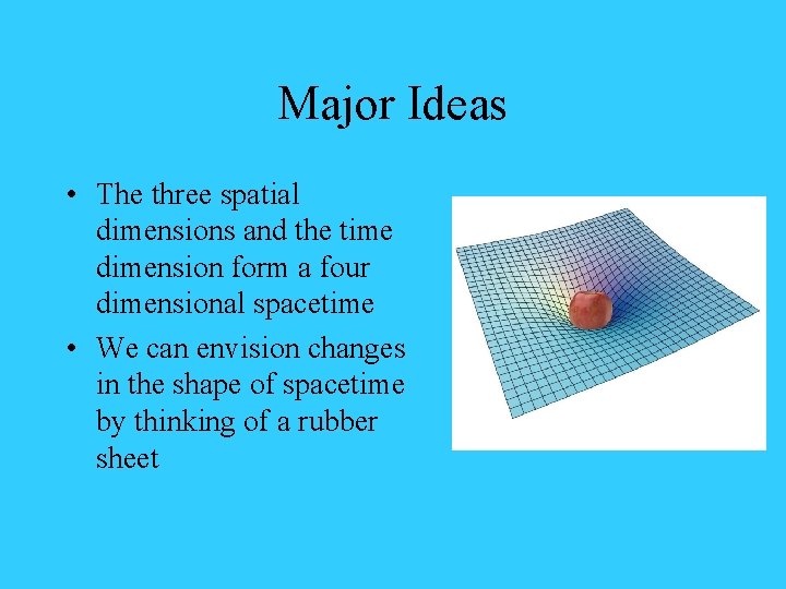 Major Ideas • The three spatial dimensions and the time dimension form a four