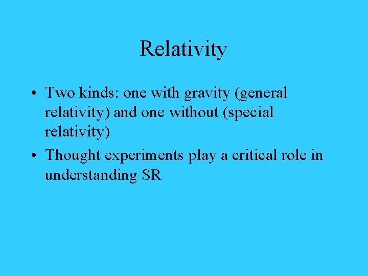 Relativity • Two kinds: one with gravity (general relativity) and one without (special relativity)