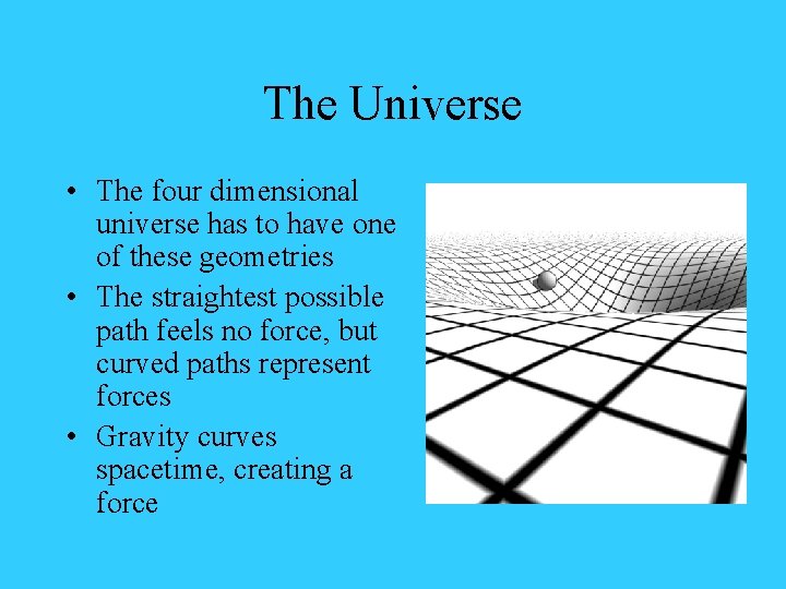 The Universe • The four dimensional universe has to have one of these geometries
