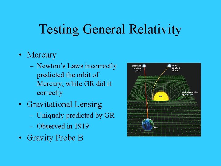 Testing General Relativity • Mercury – Newton’s Laws incorrectly predicted the orbit of Mercury,