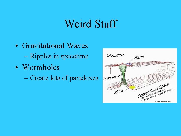 Weird Stuff • Gravitational Waves – Ripples in spacetime • Wormholes – Create lots