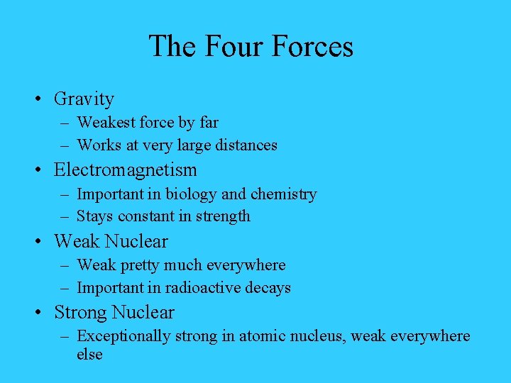 The Four Forces • Gravity – Weakest force by far – Works at very