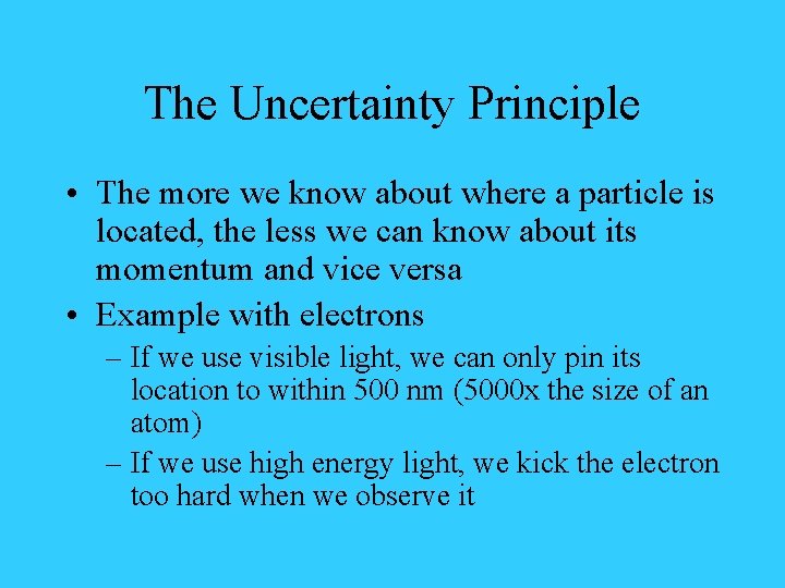 The Uncertainty Principle • The more we know about where a particle is located,