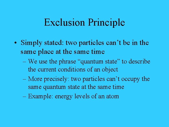 Exclusion Principle • Simply stated: two particles can’t be in the same place at