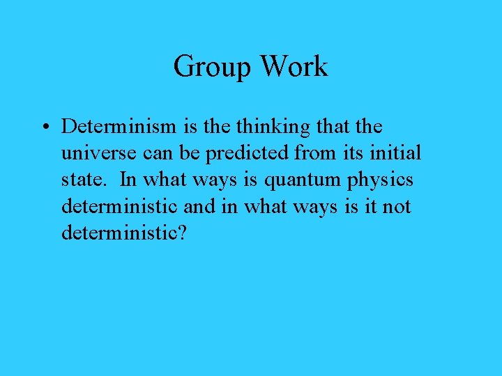 Group Work • Determinism is the thinking that the universe can be predicted from