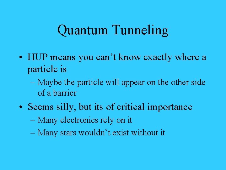 Quantum Tunneling • HUP means you can’t know exactly where a particle is –