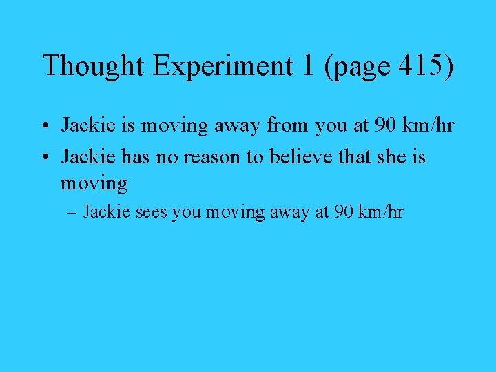 Thought Experiment 1 (page 415) • Jackie is moving away from you at 90