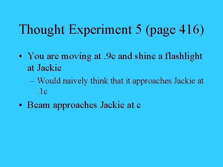 Thought Experiment 5 (page 416) • You are moving at. 9 c and shine