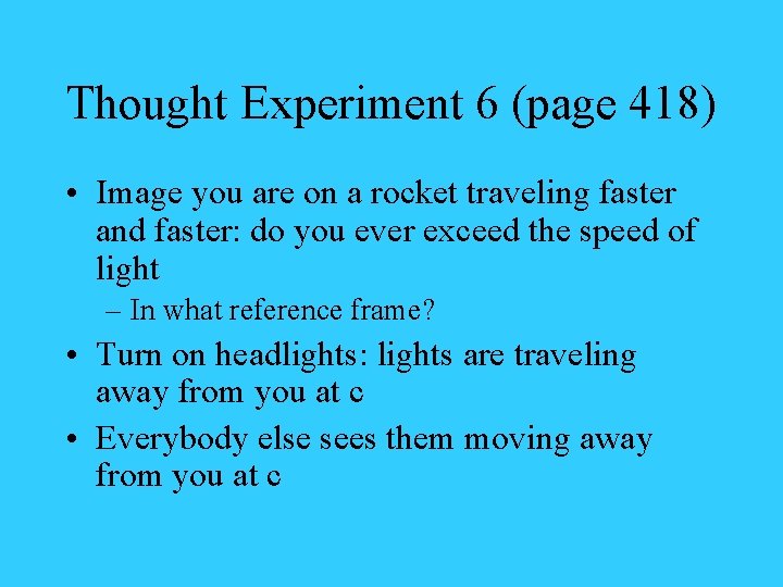 Thought Experiment 6 (page 418) • Image you are on a rocket traveling faster