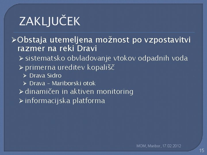 ZAKLJUČEK Ø Obstaja utemeljena možnost po vzpostavitvi razmer na reki Dravi Ø sistematsko obvladovanje