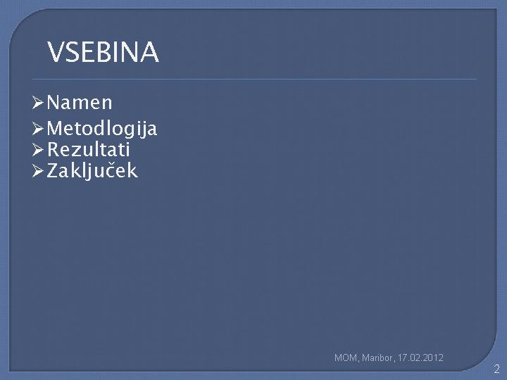 VSEBINA Ø Namen Ø Metodlogija Ø Rezultati Ø Zaključek MOM, Maribor, 17. 02. 2012