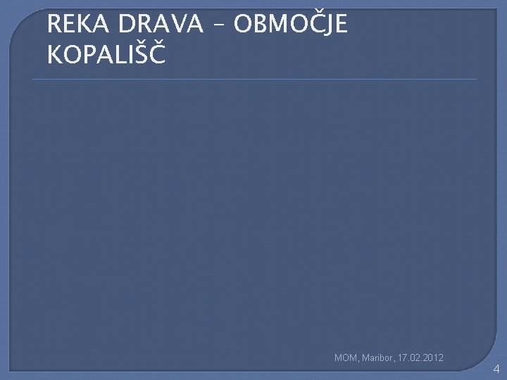 REKA DRAVA – OBMOČJE KOPALIŠČ MOM, Maribor, 17. 02. 2012 4 