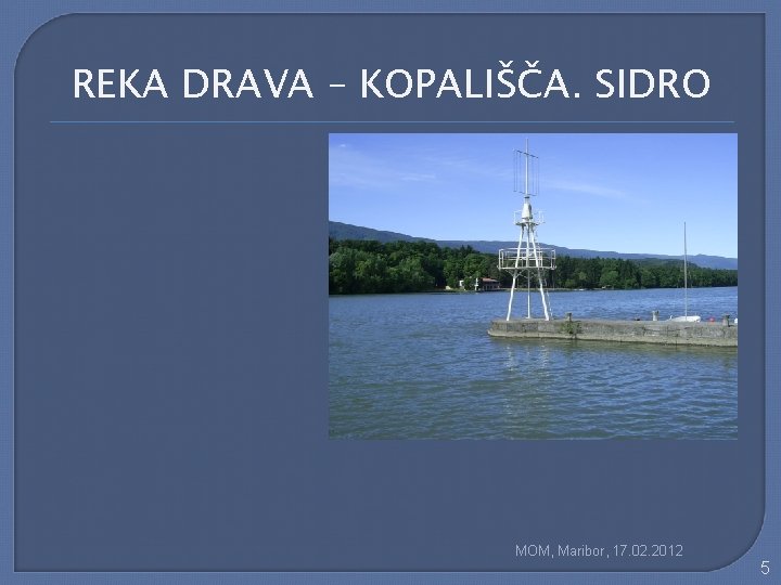 REKA DRAVA – KOPALIŠČA. SIDRO MOM, Maribor, 17. 02. 2012 5 