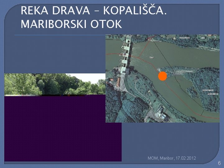 REKA DRAVA – KOPALIŠČA. MARIBORSKI OTOK MOM, Maribor, 17. 02. 2012 6 