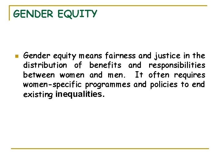 GENDER EQUITY n Gender equity means fairness and justice in the distribution of benefits GENDER EQUITY n Gender equity means fairness and justice in the distribution of benefits