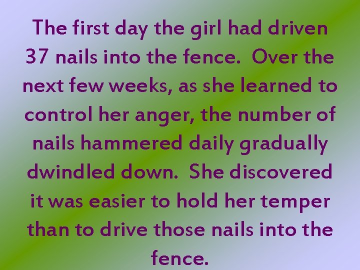 The first day the girl had driven 37 nails into the fence. Over the