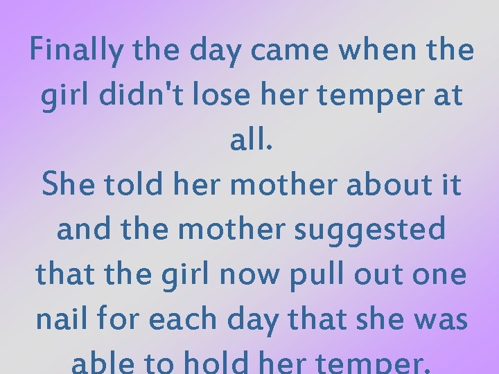 Finally the day came when the girl didn't lose her temper at all. She