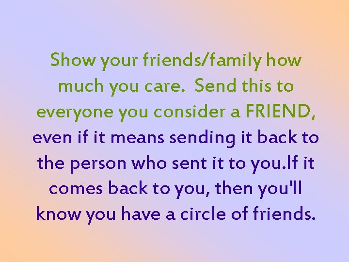 Show your friends/family how much you care. Send this to everyone you consider a