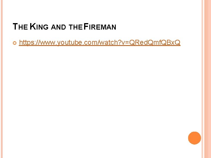 THE KING AND THE FIREMAN https: //www. youtube. com/watch? v=QRed. Qmf. QBx. Q 