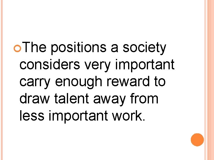  The positions a society considers very important carry enough reward to draw talent
