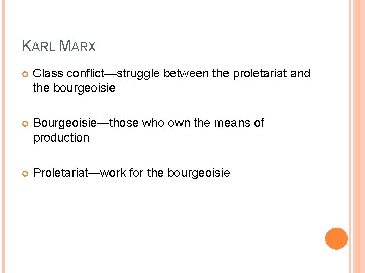 KARL MARX Class conflict—struggle between the proletariat and the bourgeoisie Bourgeoisie—those who own the