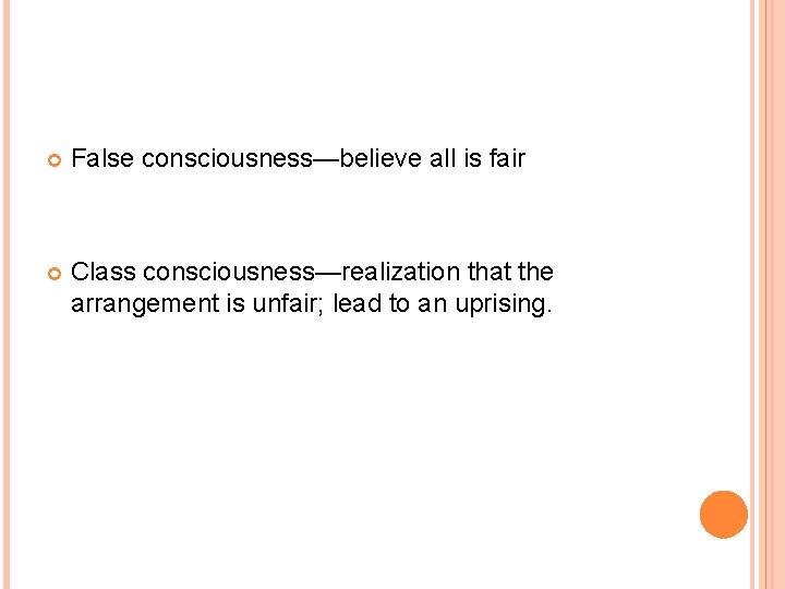 False consciousness—believe all is fair Class consciousness—realization that the arrangement is unfair; lead