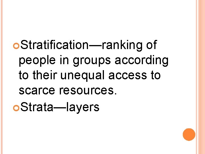  Stratification—ranking of people in groups according to their unequal access to scarce resources.