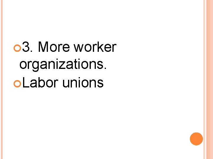  3. More worker organizations. Labor unions 